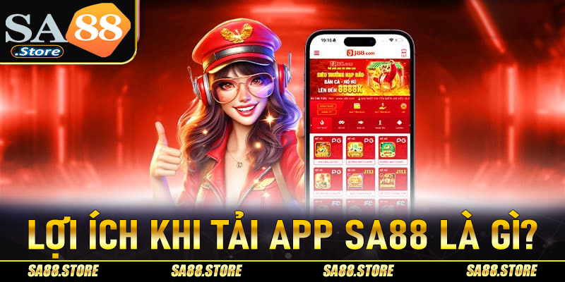 Một số lợi ích khi anh chị em cược thủ tải app Sa88 về thiết bị cá nhân là gì?