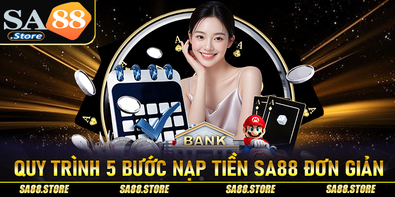 Cập nhật quy trình 5 bước nạp tiền Sa88 đơn giản nhất