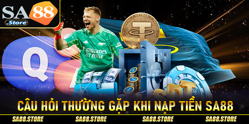 FAQs - Giải đáp những thắc mắc thường gặp trong quá trình nạp tiền Sa88