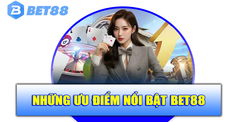 Những ưu điểm nổi bật Bet88