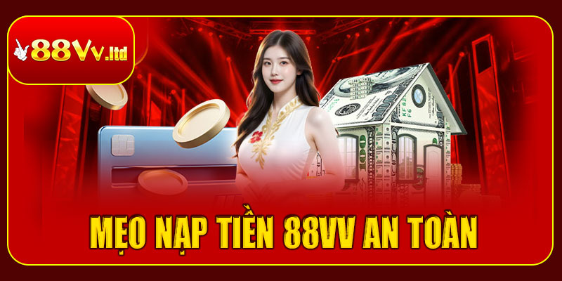 Mẹo nạp tiền 88vv vừa an toàn vừa hiệu quả nhanh
