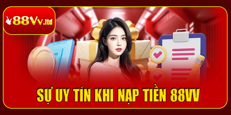 Sự uy tín từ phương thức nạp tiền tại 88vv