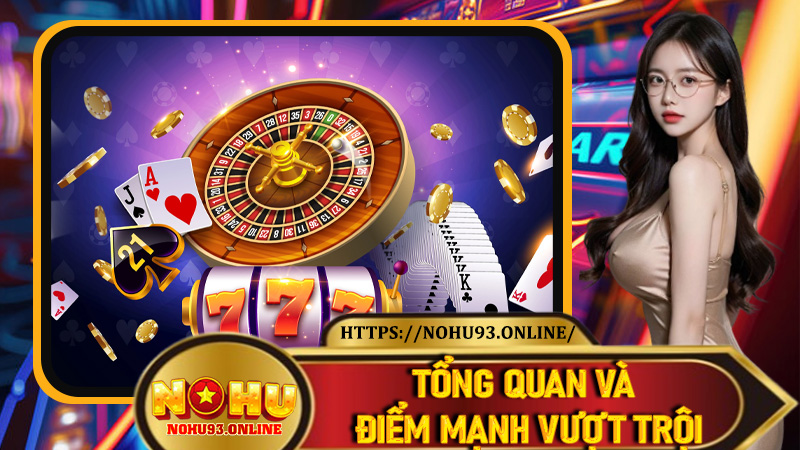Casino Nohu93 - Tổng quan và điểm mạnh vượt trội