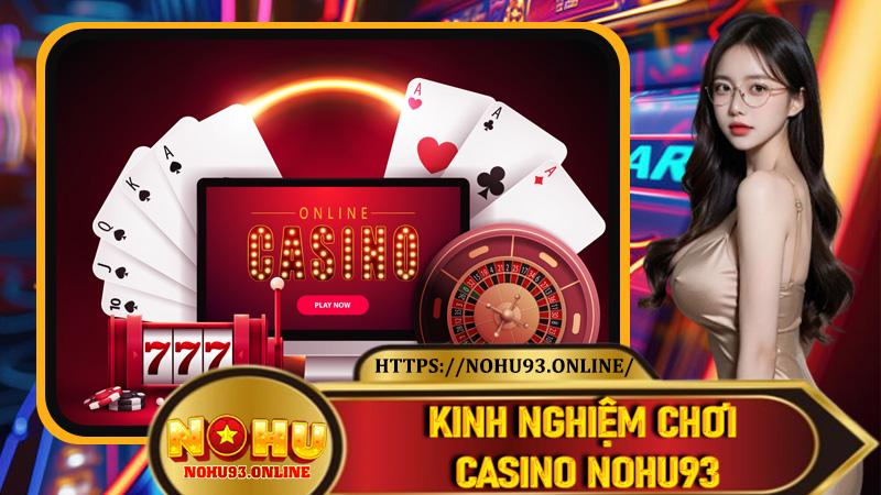 Kinh Nghiệm Chơi Casino Nohu93 Chuẩn Xác Đánh Bại Mọi Đối Thủ