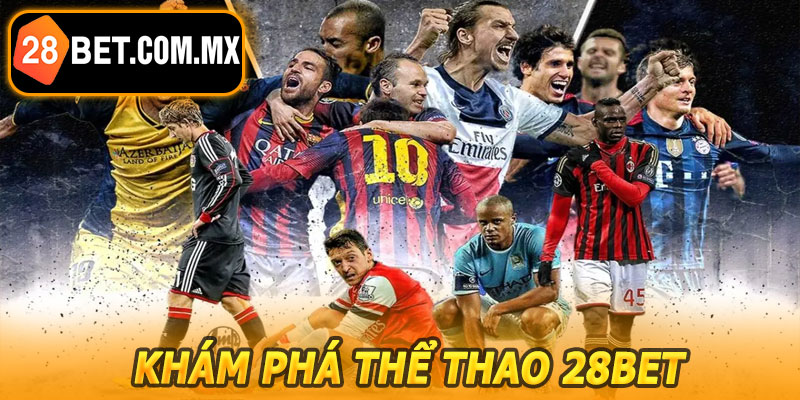 Khám Phá Thể Thao 28BET – Nơi Hội Tụ Mọi Giải Đấu Lớn Quốc Tế