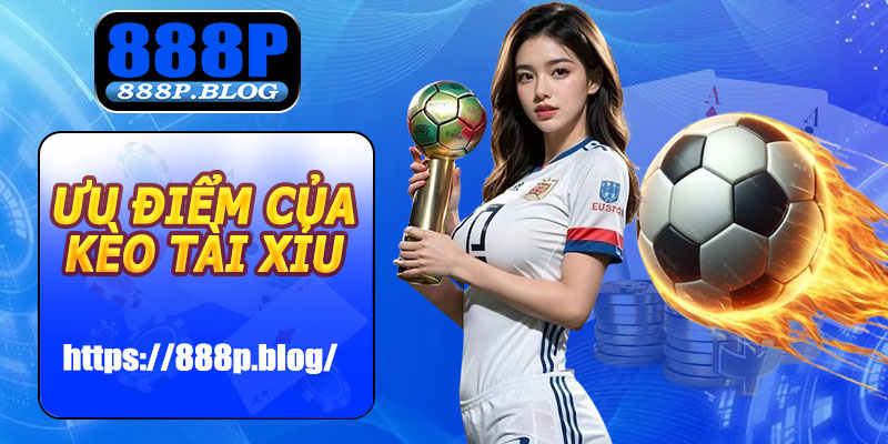 Ưu điểm của kèo Tài Xỉu Hiệp 1 888P